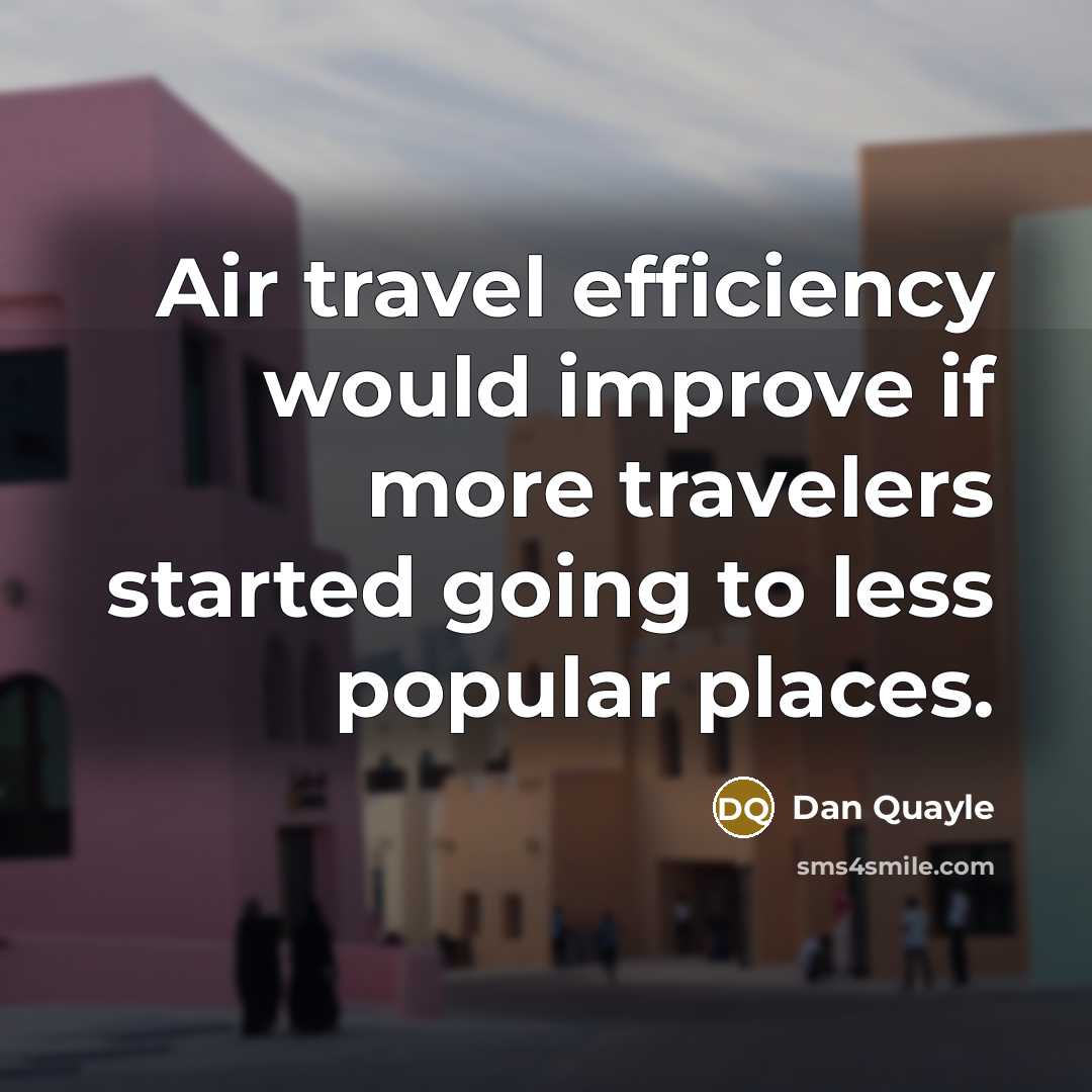 “Air travel efficiency would improve if more travelers started going…” quote by Dan Quayle