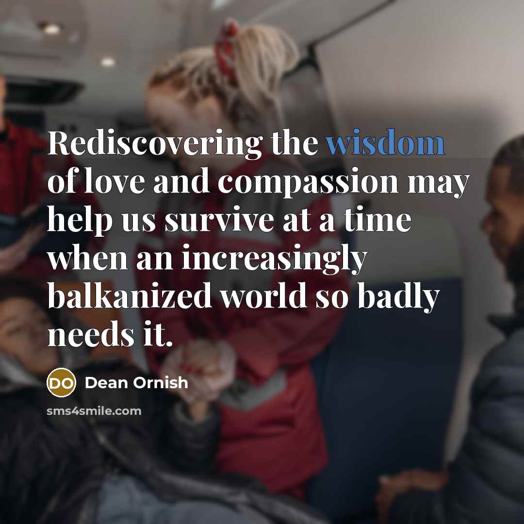 “Rediscovering the wisdom of love and compassion may help us…” quote by Dean Ornish