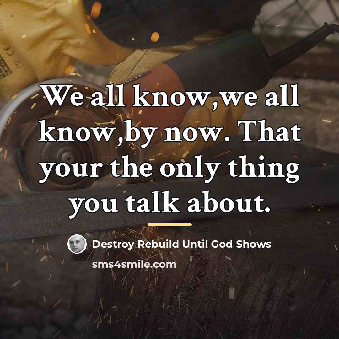 “We all know,we all know,by now. That your the only…” quote by Destroy Rebuild Until God Shows