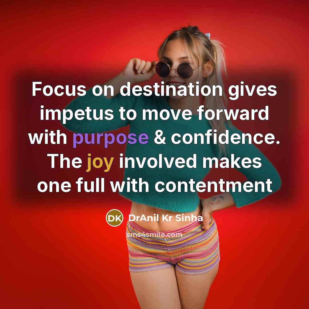 “Focus on destination gives impetus to move forward with purpose…” quote by DrAnil Kr Sinha