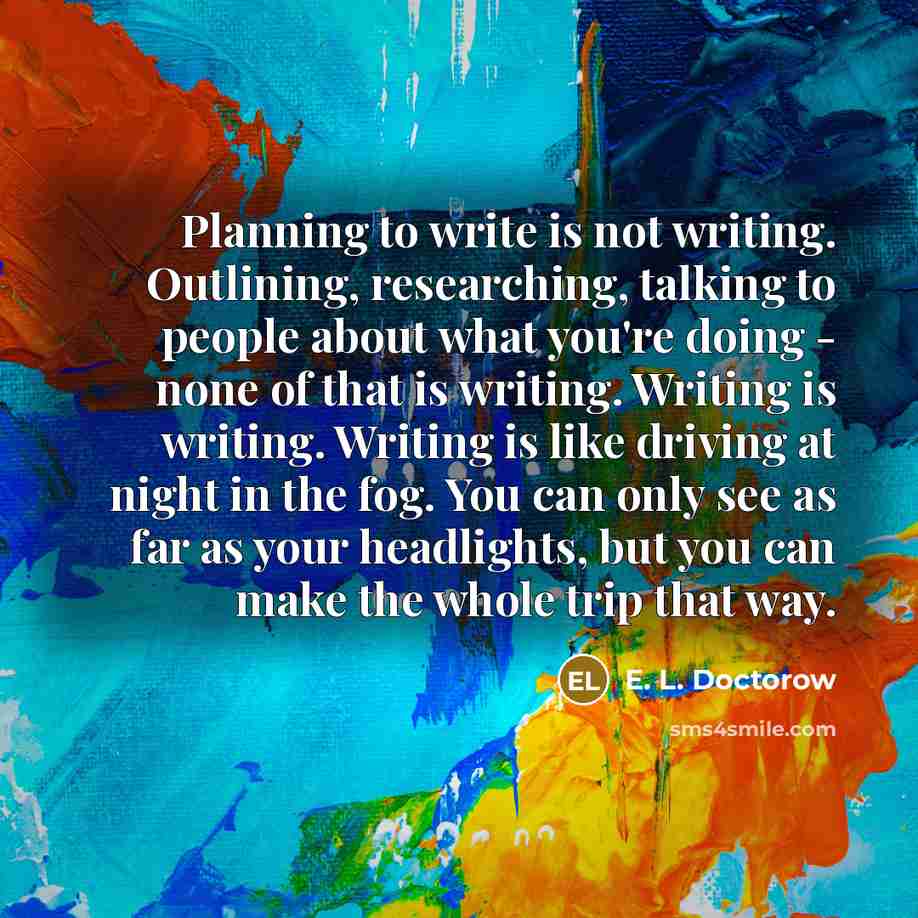 “Planning to write is not writing. Outlining, researching, talking to…” quote by E. L. Doctorow