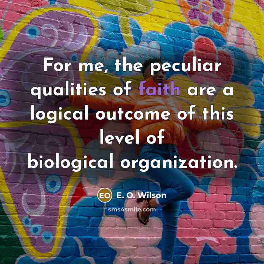 “For me, the peculiar qualities of faith are a logical…” quote by E. O. Wilson