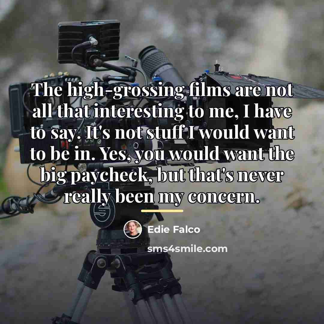 “The high-grossing films are not all that interesting to me,…” quote by Edie Falco
