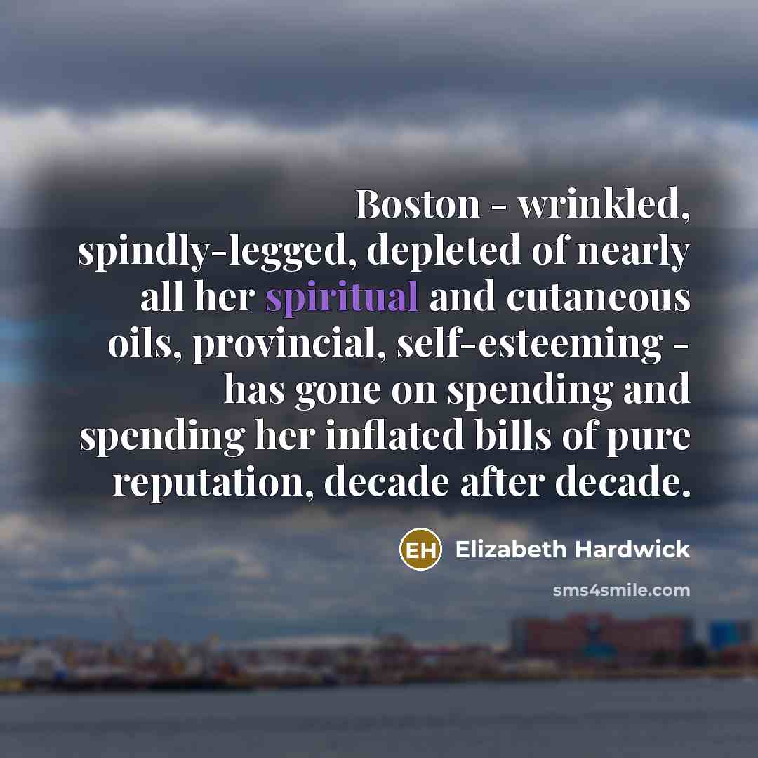 “Boston - wrinkled, spindly-legged, depleted of nearly all her spiritual…” quote by Elizabeth Hardwick