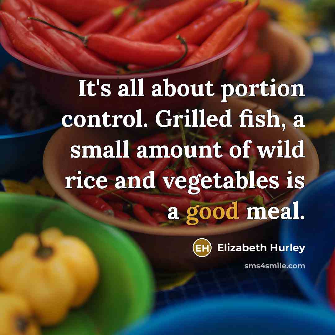 “It's all about portion control. Grilled fish, a small amount…” quote by Elizabeth Hurley