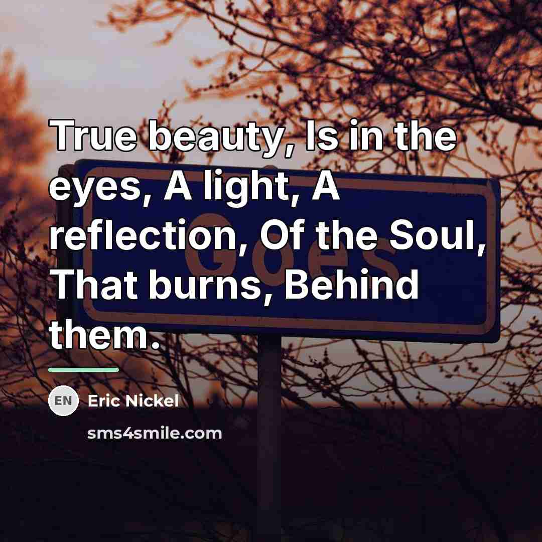 “True beauty, Is in the eyes, A light, A reflection,…” quote by Eric Nickel