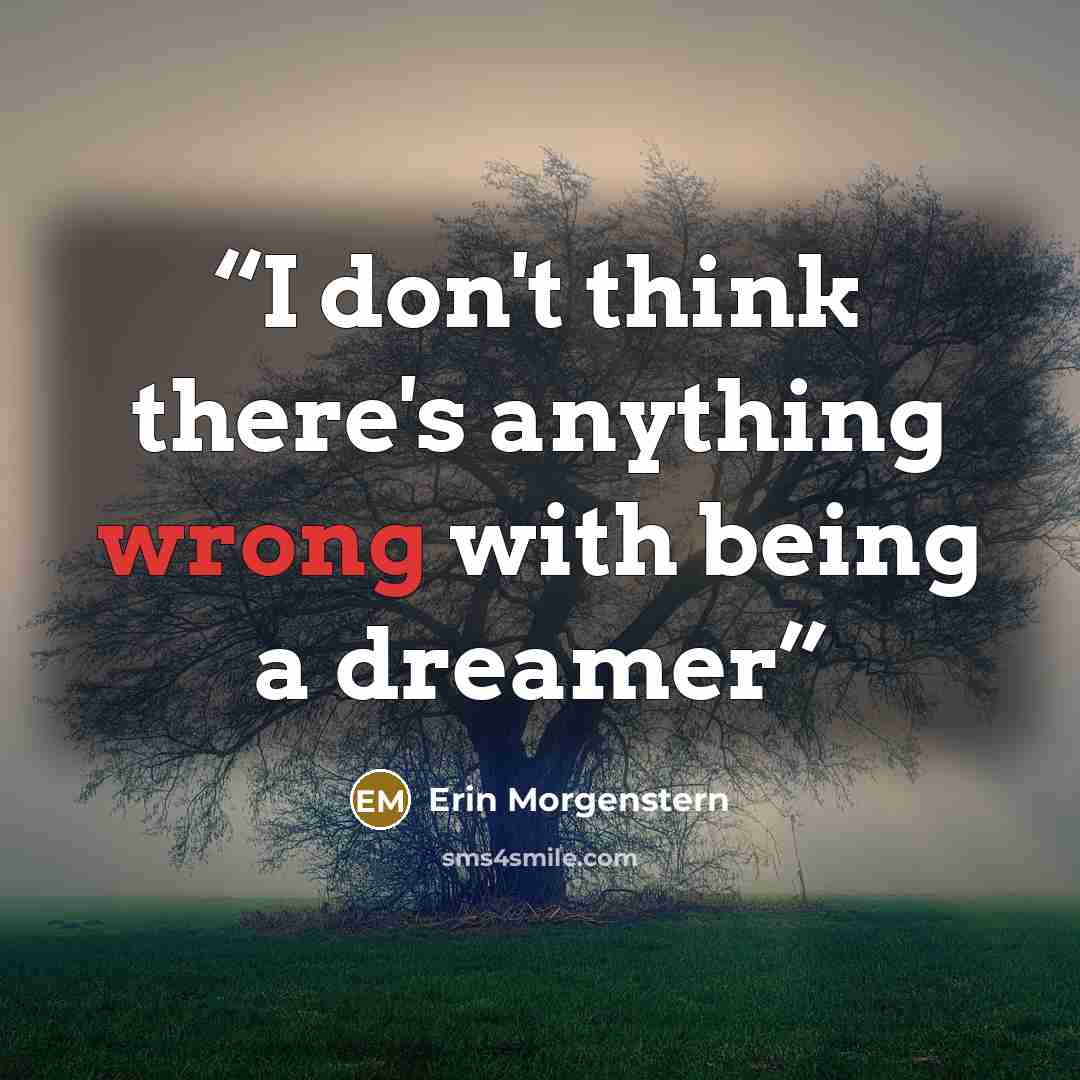 “I don't think there's anything wrong with being a dreamer” quote by Erin Morgenstern