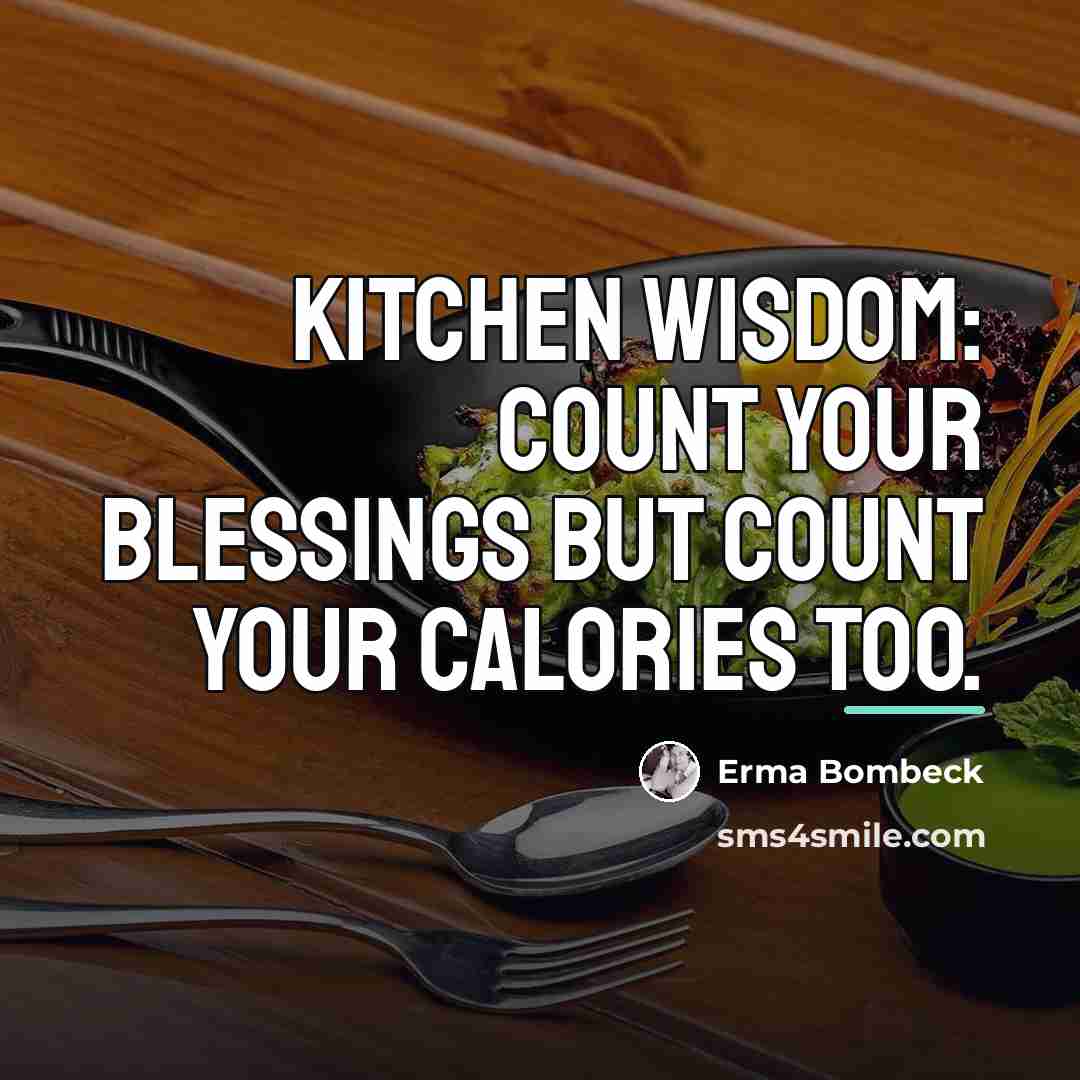 “Kitchen wisdom: Count your blessings but count your calories too.…” quote by Erma Bombeck