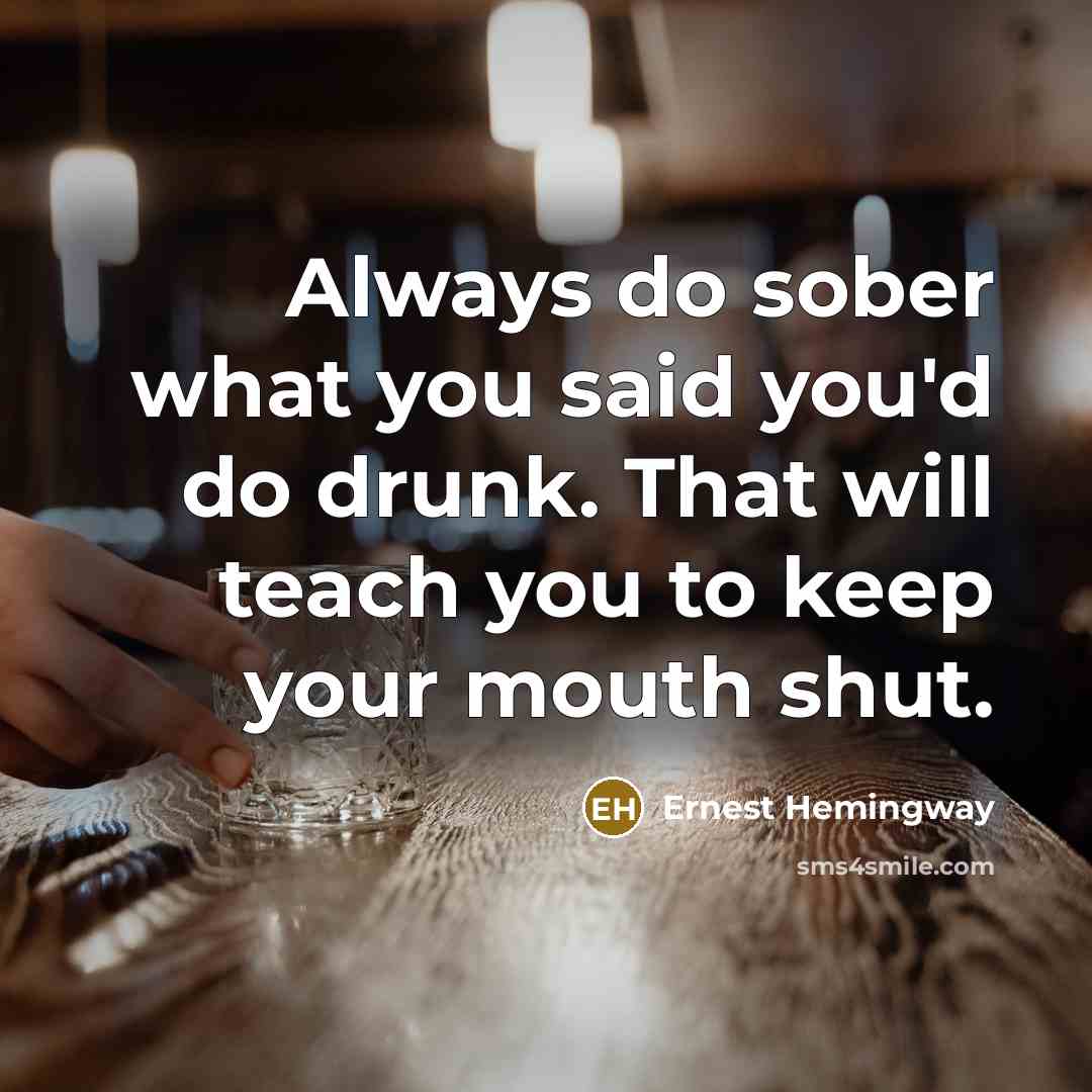 “Always do sober what you said you'd do drunk. That…” quote by Ernest Hemingway