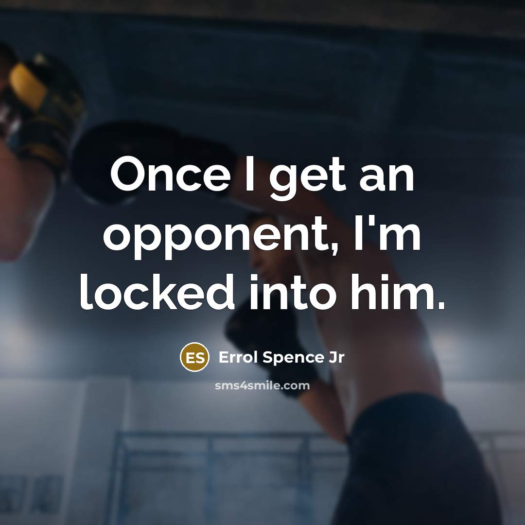 “Once I get an opponent, I'm locked into him.” quote by Errol Spence Jr