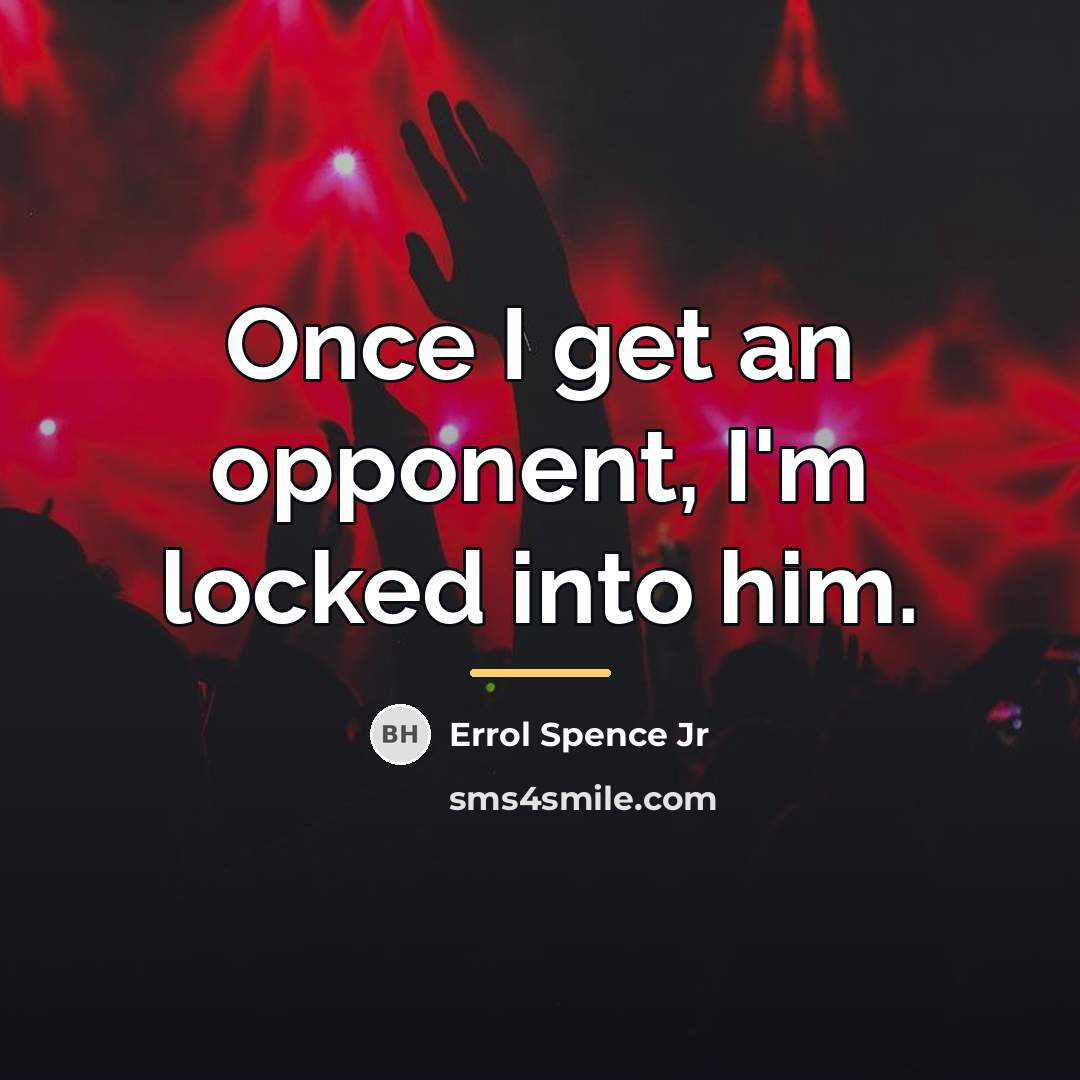 “Once I get an opponent, I'm locked into him.…” quote by Errol Spence Jr