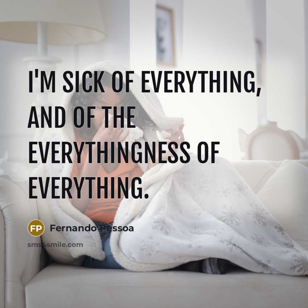 “I'm sick of everything, and of the everythingness of everything.…” quote by Fernando Pessoa