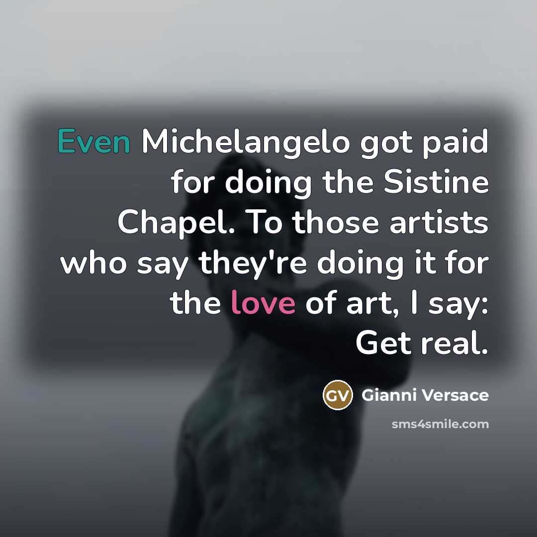 “Even Michelangelo got paid for doing the Sistine Chapel. To…” quote by Gianni Versace