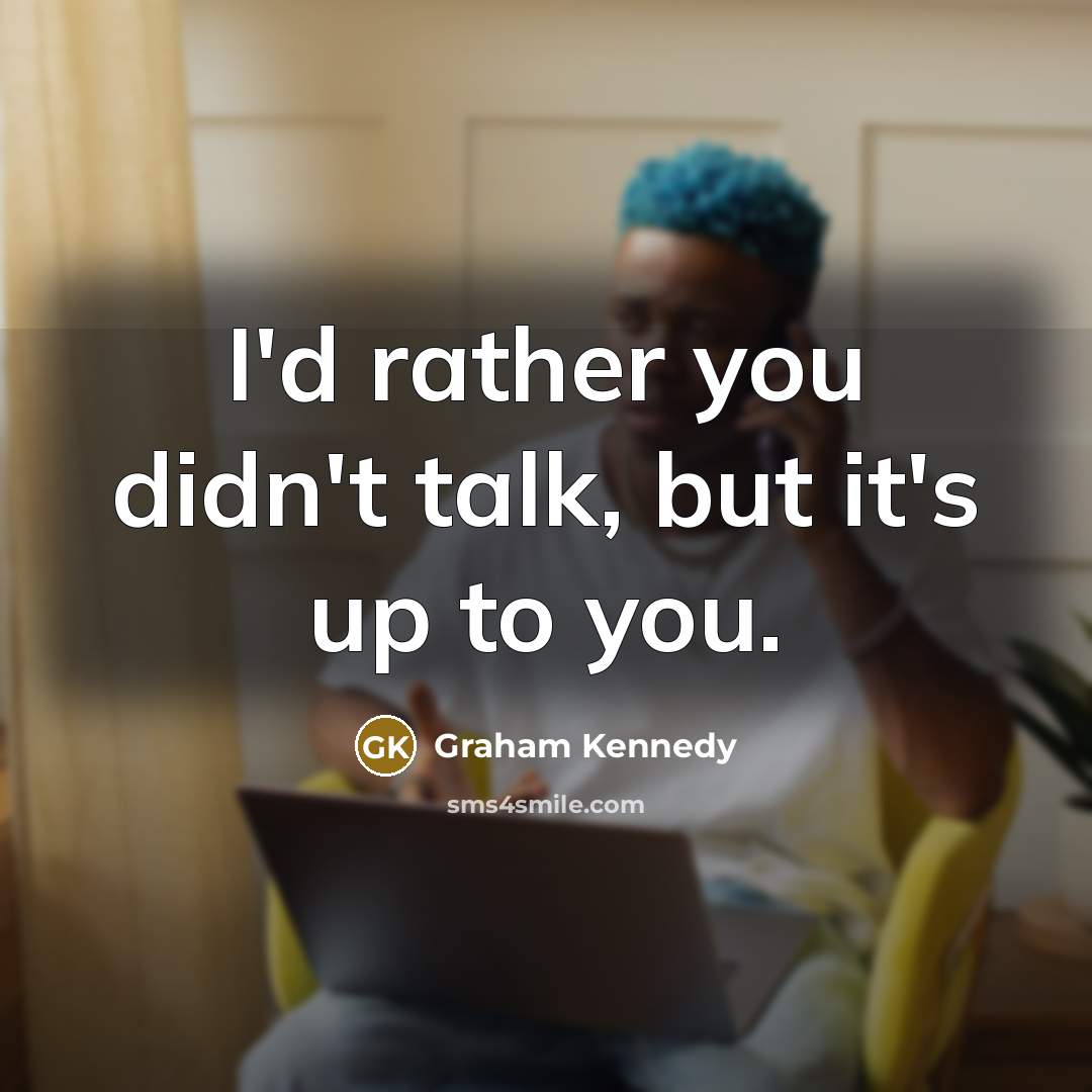 “I'd rather you didn't talk, but it's up to you.…” quote by Graham Kennedy