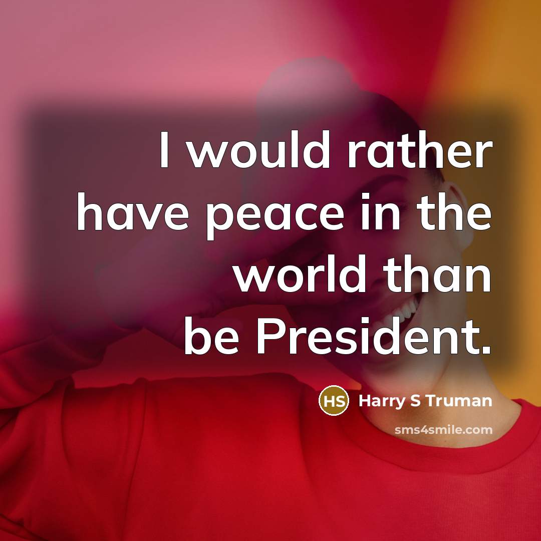 “I would rather have peace in the world than be…” quote by Harry S Truman
