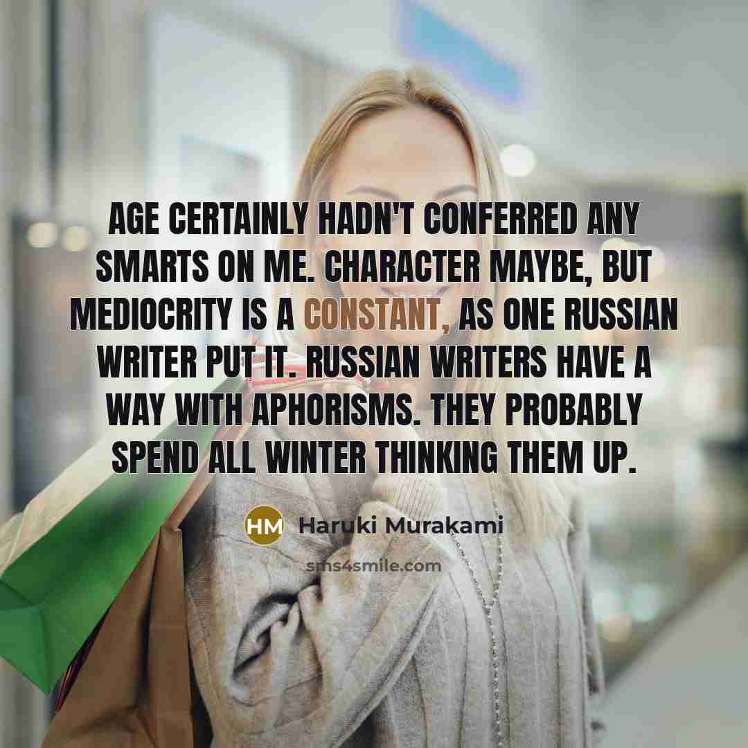 “Age certainly hadn't conferred any smarts on me. Character maybe,…” quote by Haruki Murakami
