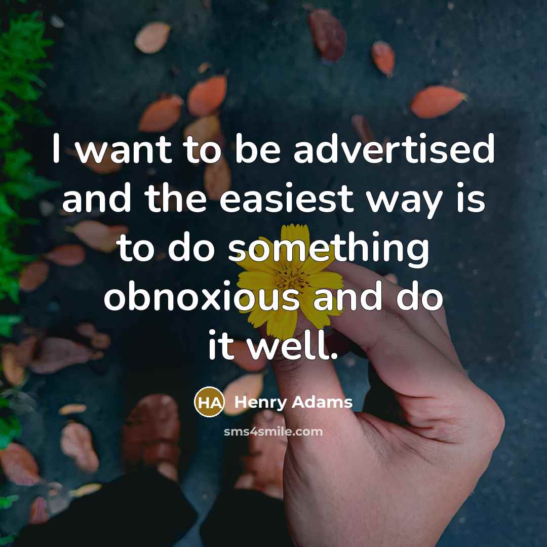 “I want to be advertised and the easiest way is…” quote by Henry Adams