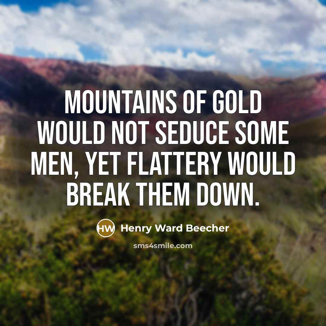 “Mountains of gold would not seduce some men, yet flattery…” quote by Henry Ward Beecher