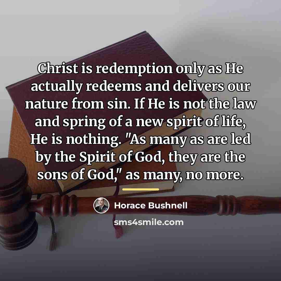 “Christ is redemption only as He actually redeems and delivers…” quote by Horace Bushnell
