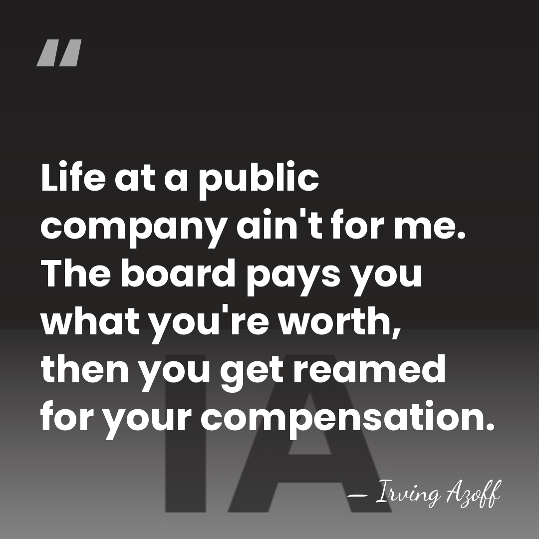 Life at a public company ain't for me. The board pays you&hellip; - Irving Azoff