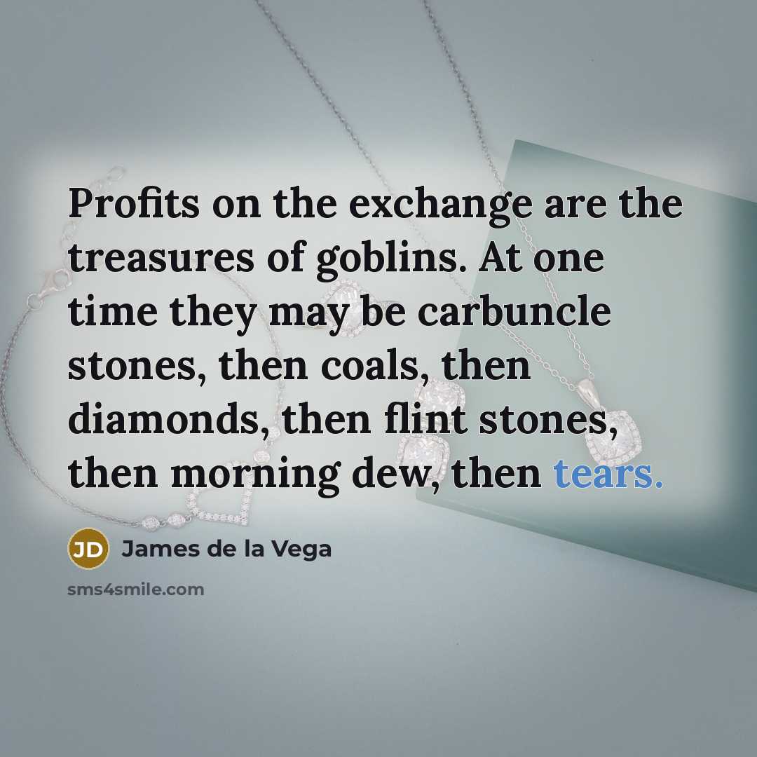 “Profits on the exchange are the treasures of goblins. At…” quote by James de la Vega