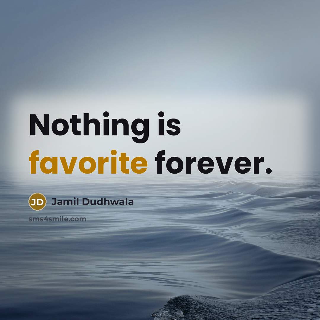 “Nothing is favorite forever.” quote by Jamil Dudhwala