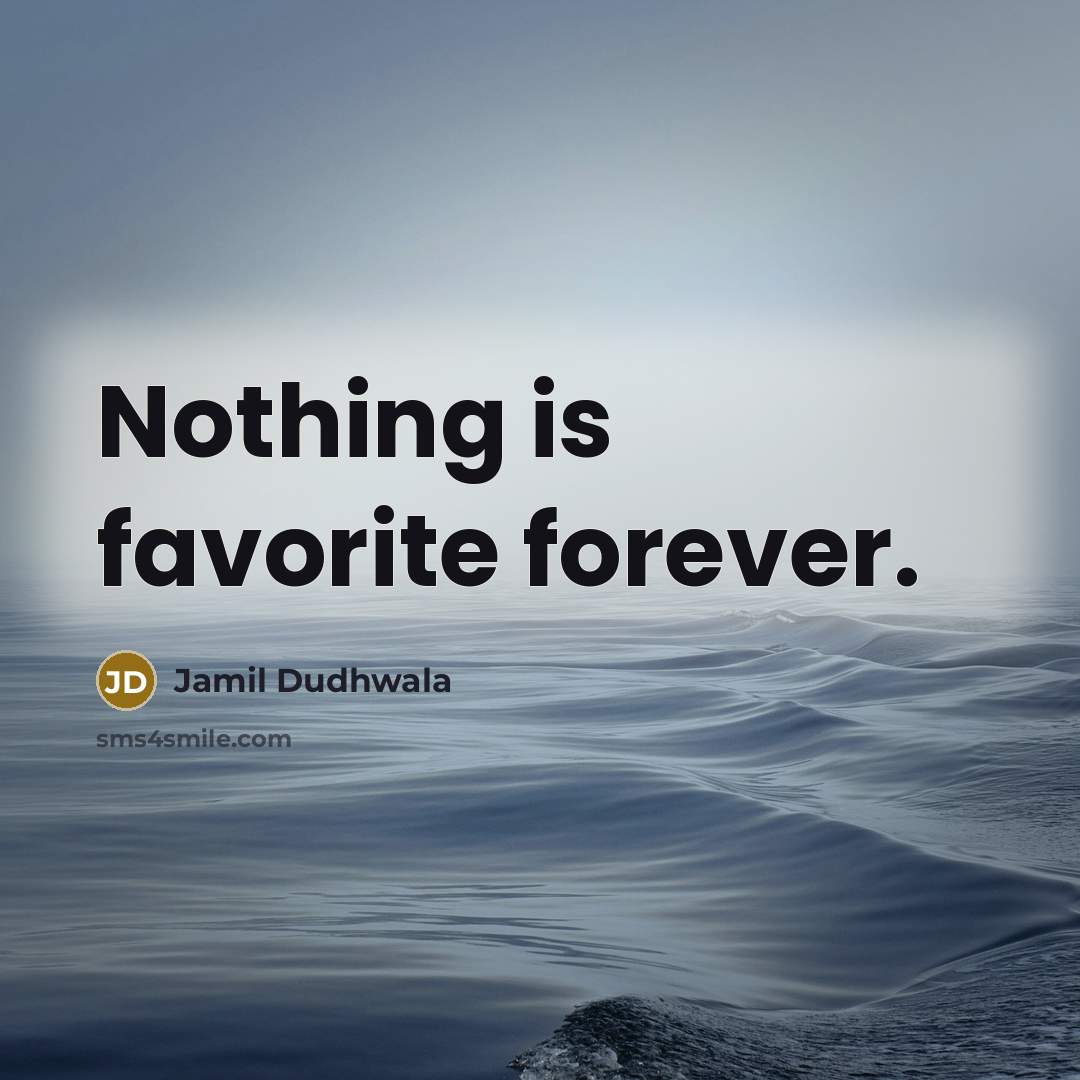 “Nothing is favorite forever.” quote by Jamil Dudhwala