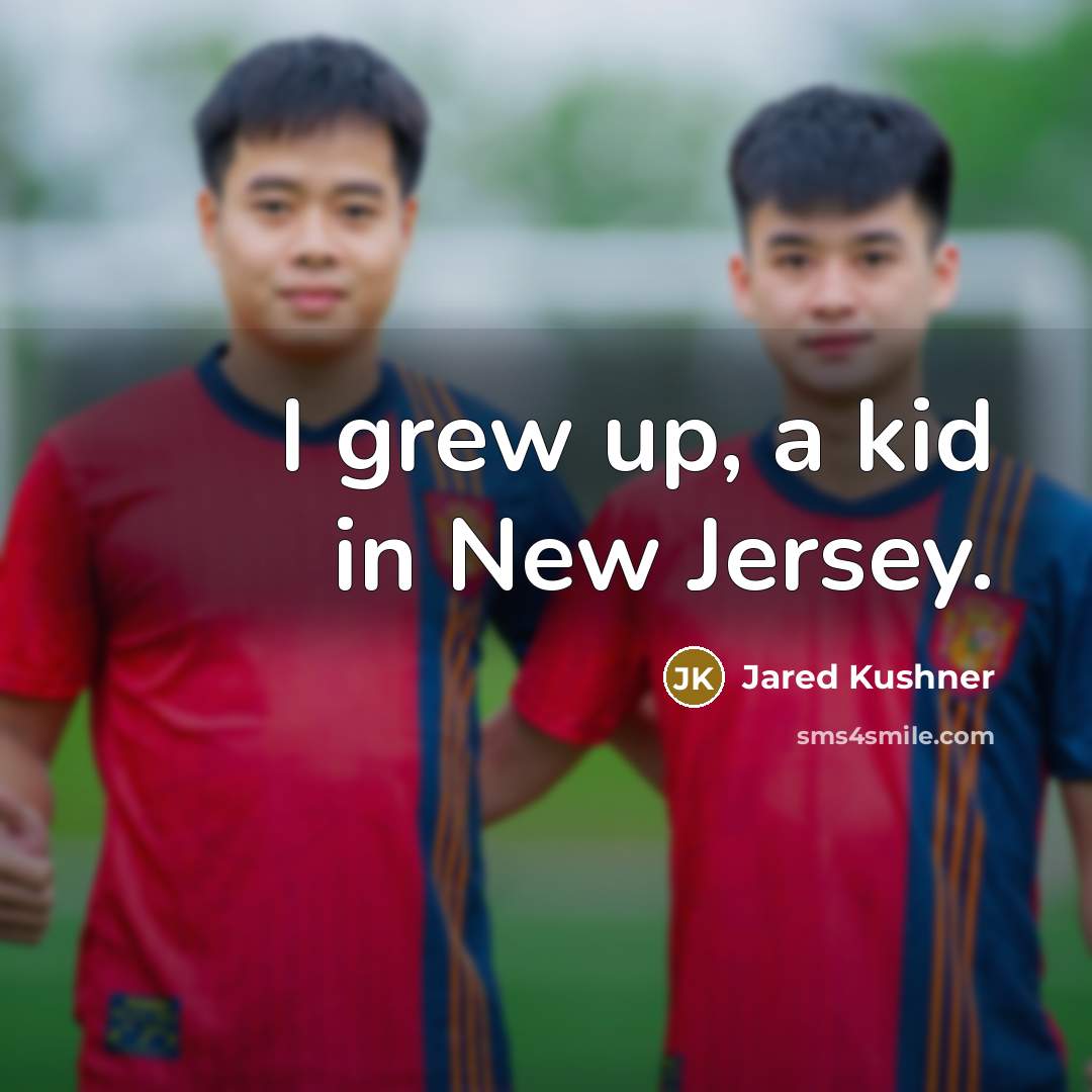 “I grew up, a kid in New Jersey.…” quote by Jared Kushner
