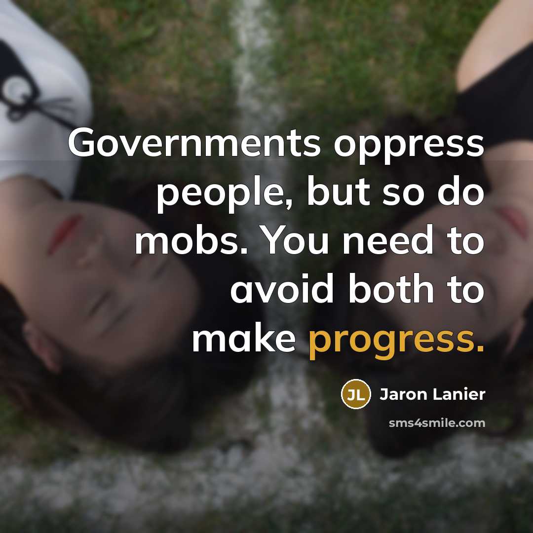 “Governments oppress people, but so do mobs. You need to…” quote by Jaron Lanier
