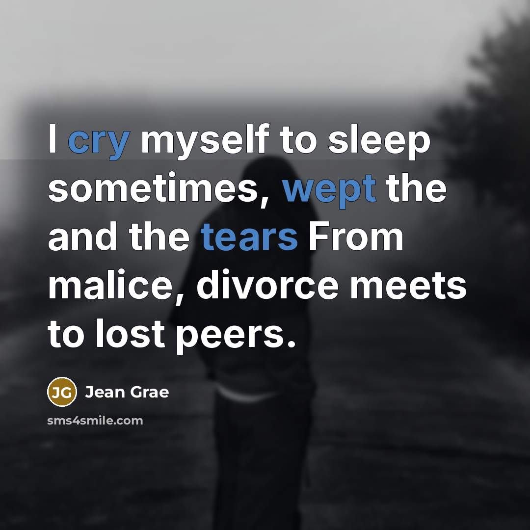 “I cry myself to sleep sometimes, wept the and the tears From malice, divorce meets to lost peers.” quote by Jean Grae