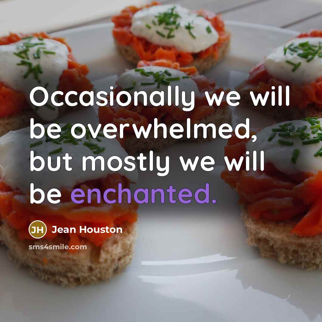 “Occasionally we will be overwhelmed, but mostly we will be…” quote by Jean Houston