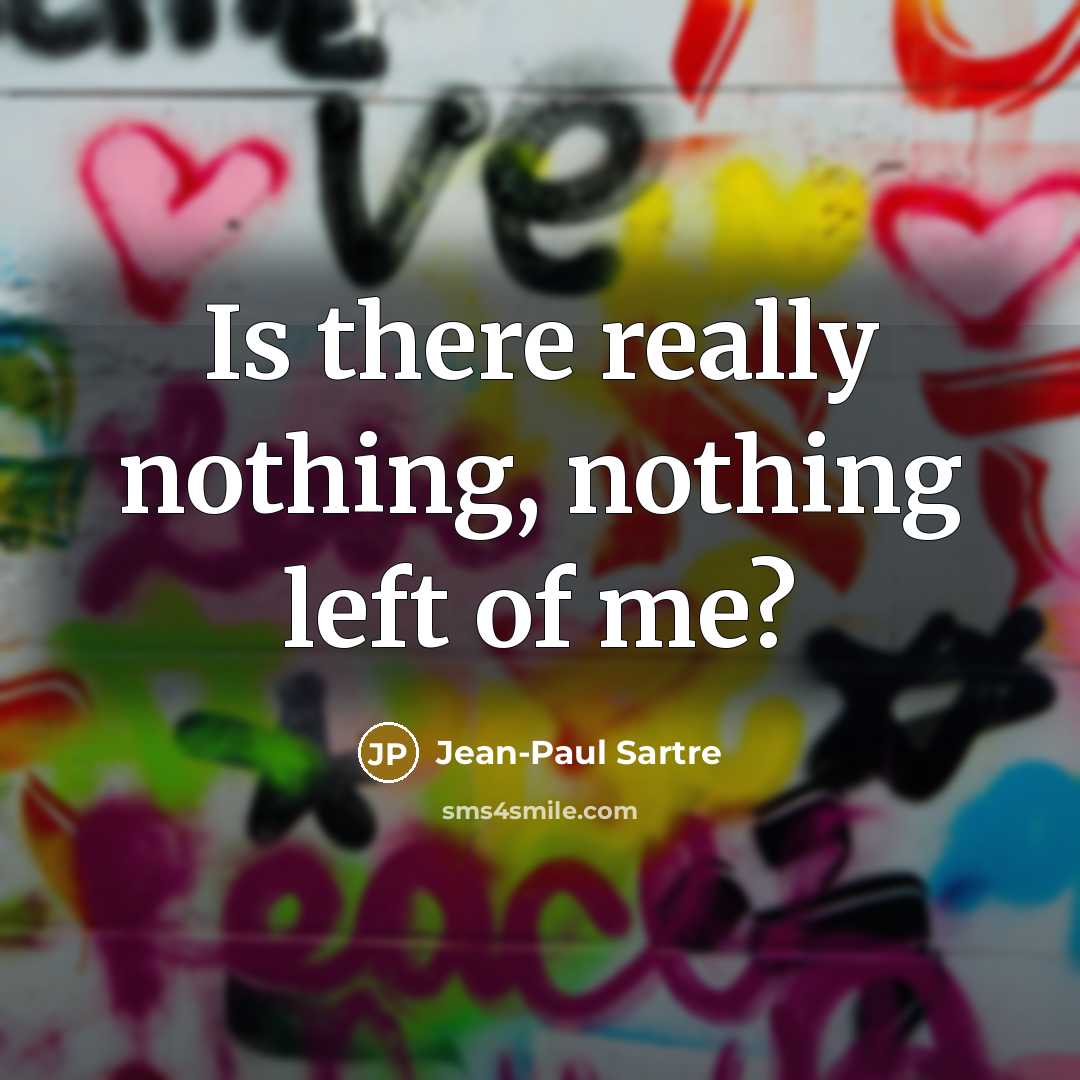 “Is there really nothing, nothing left of me?…” quote by Jean-Paul Sartre