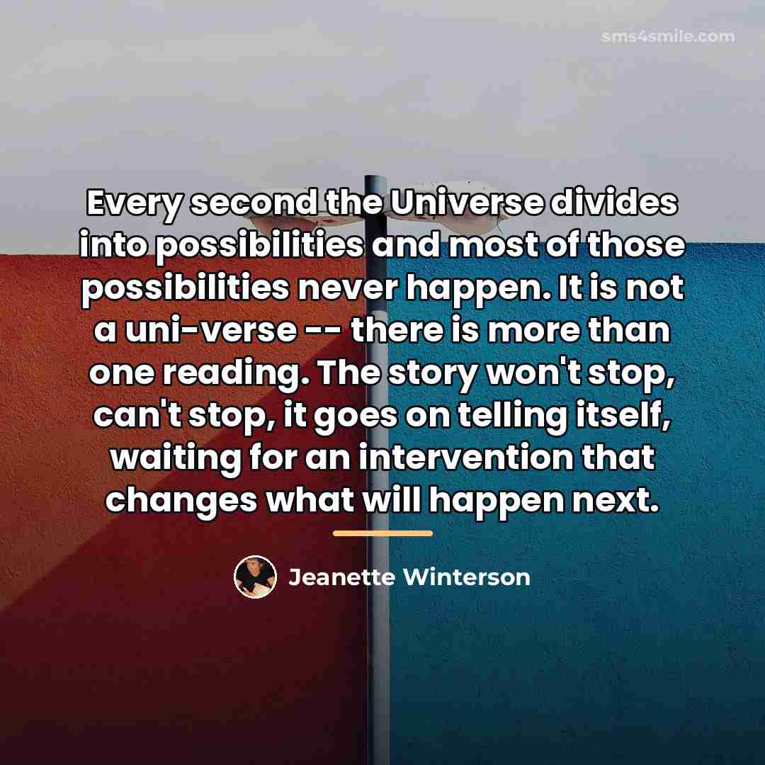 “Every second the Universe divides into possibilities and most of…” quote by Jeanette Winterson