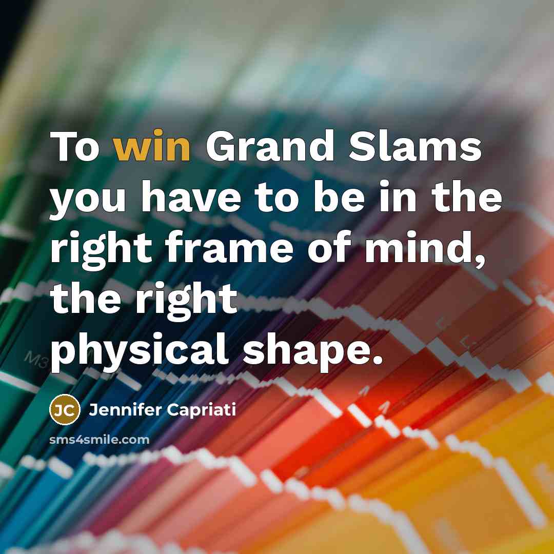 “To win Grand Slams you have to be in the…” quote by Jennifer Capriati