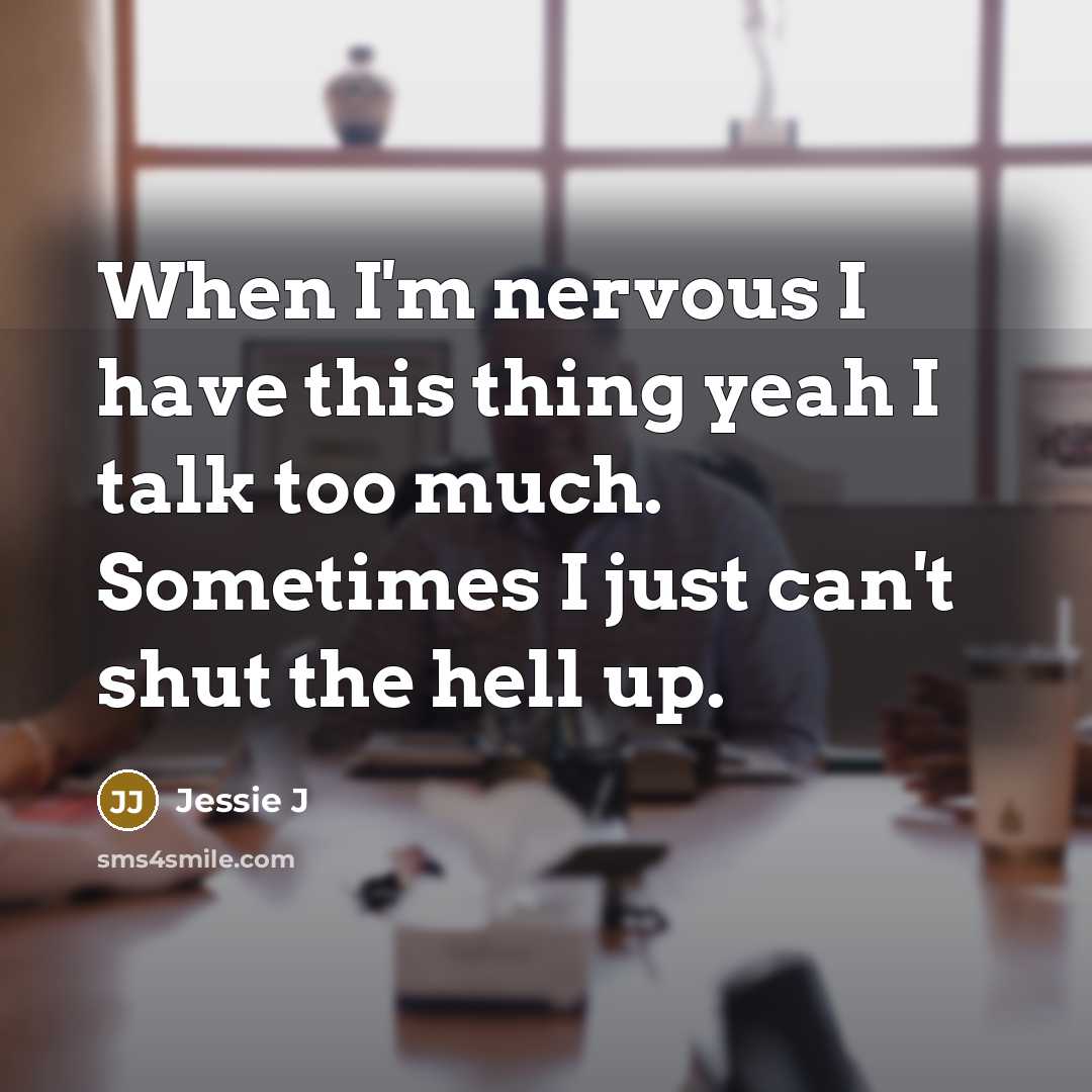 “When I'm nervous I have this thing yeah I talk…” quote by Jessie J