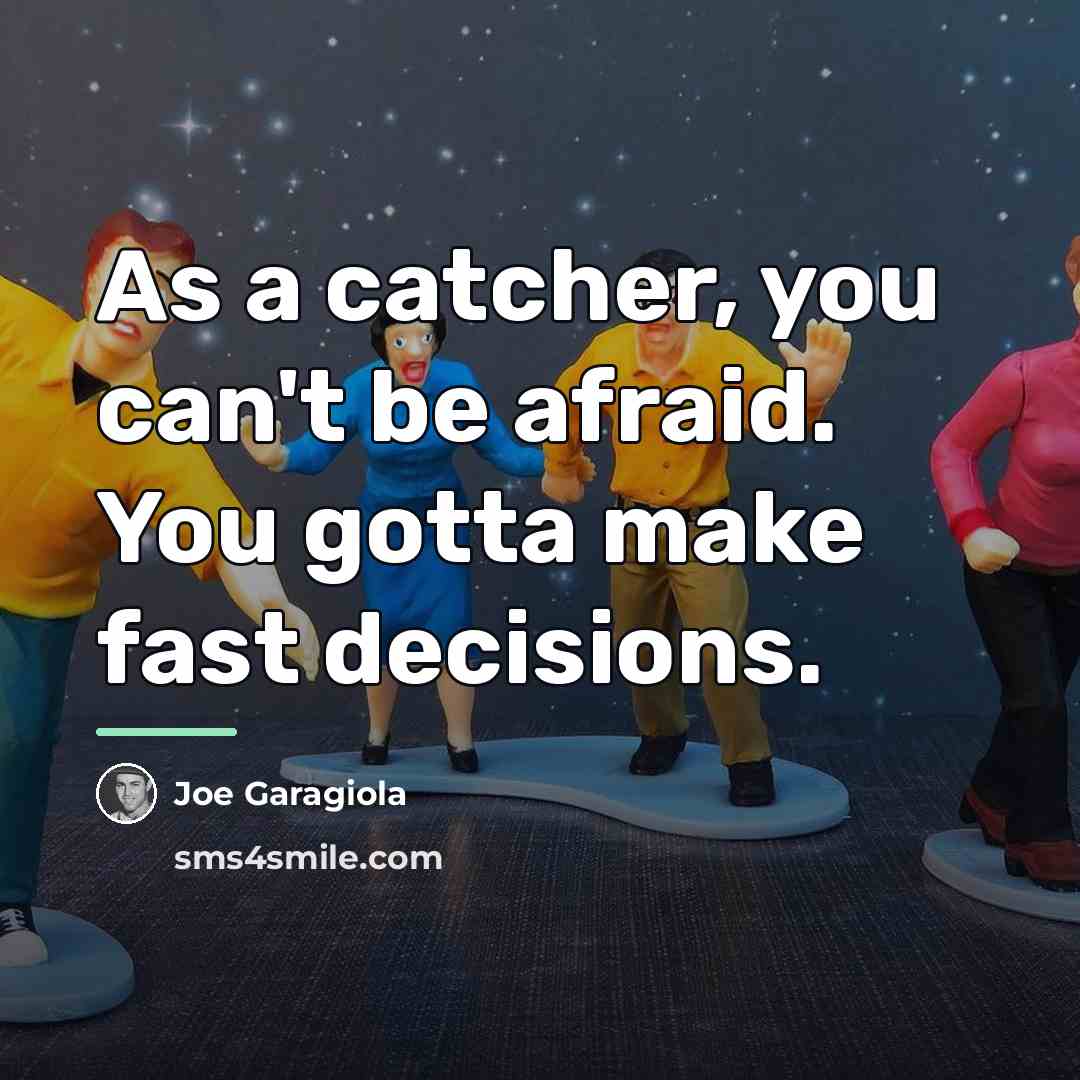 “As a catcher, you can't be afraid. You gotta make…” quote by Joe Garagiola