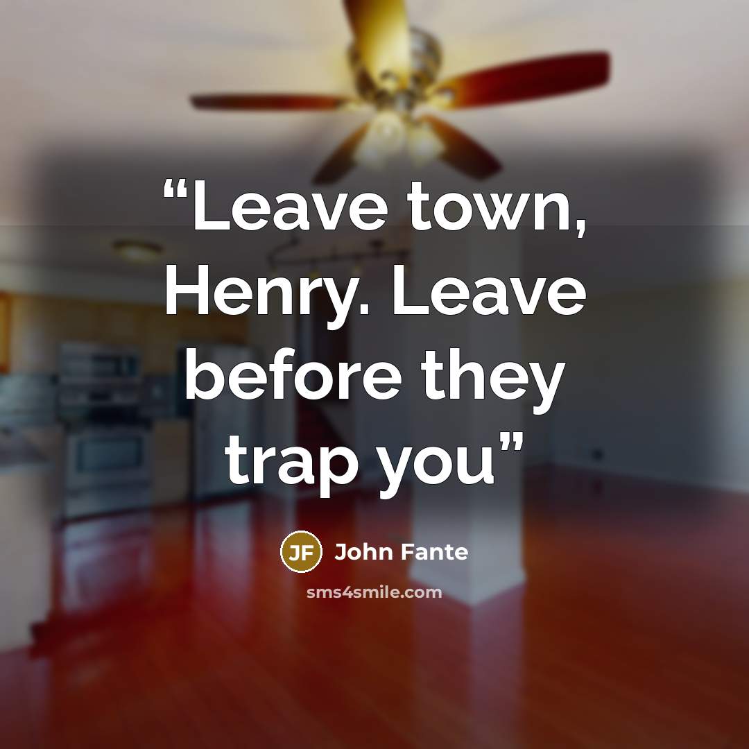 “Leave town, Henry. Leave before they trap you” quote by John Fante