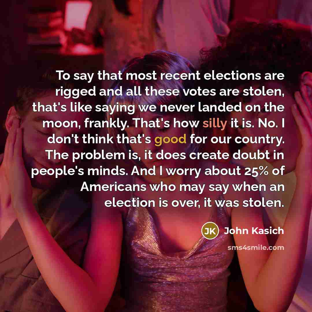 “To say that most recent elections are rigged and all…” quote by John Kasich