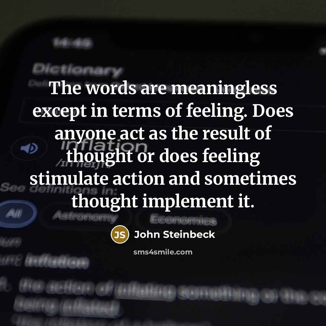 “The words are meaningless except in terms of feeling. Does…” quote by John Steinbeck