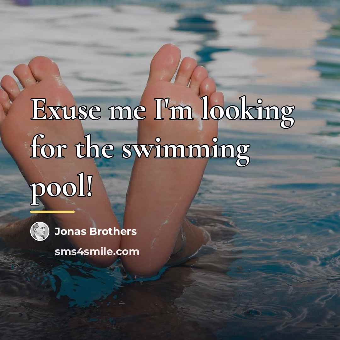“Exuse me I'm looking for the swimming pool!…” quote by Jonas Brothers