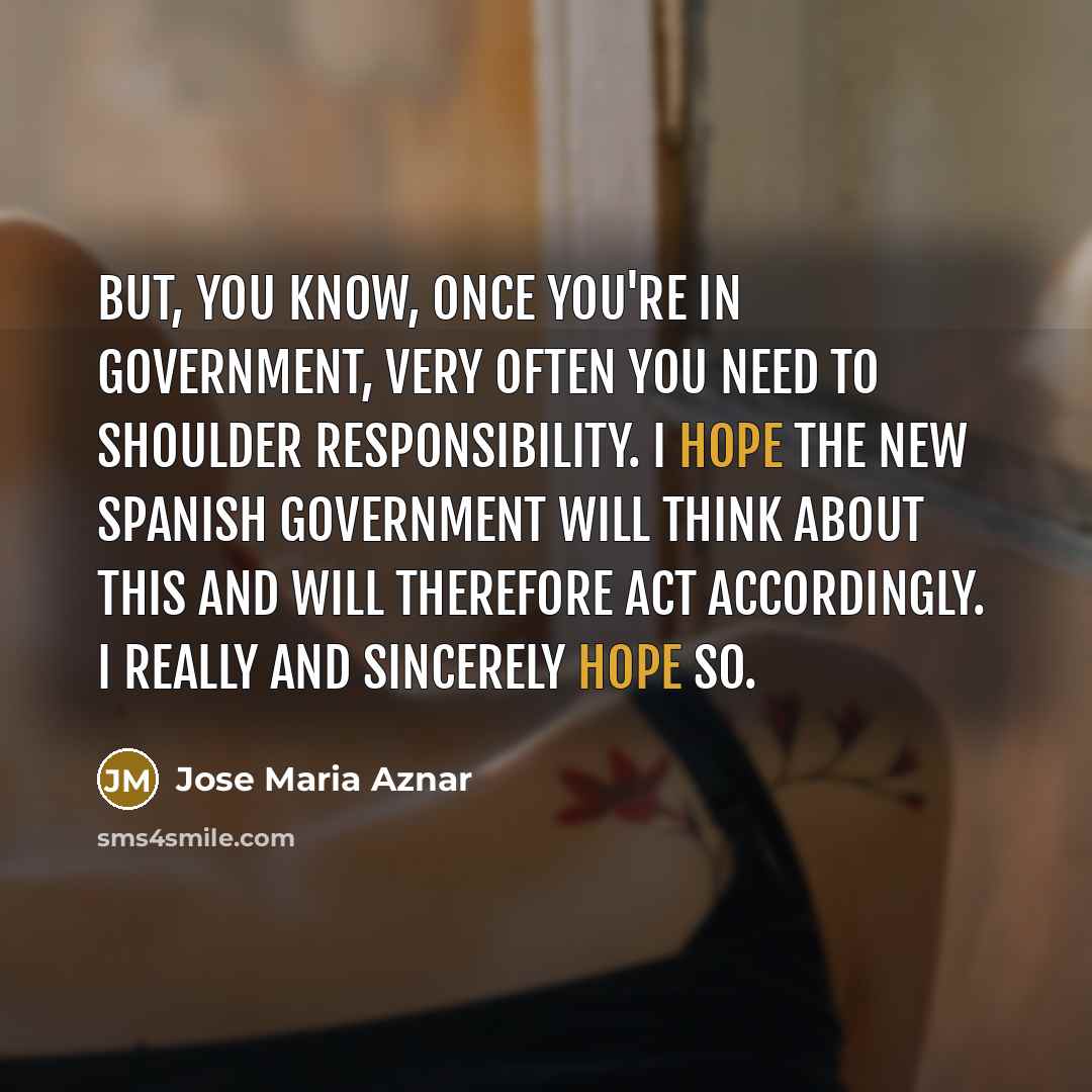 “But, you know, once you're in government, very often you…” quote by Jose Maria Aznar