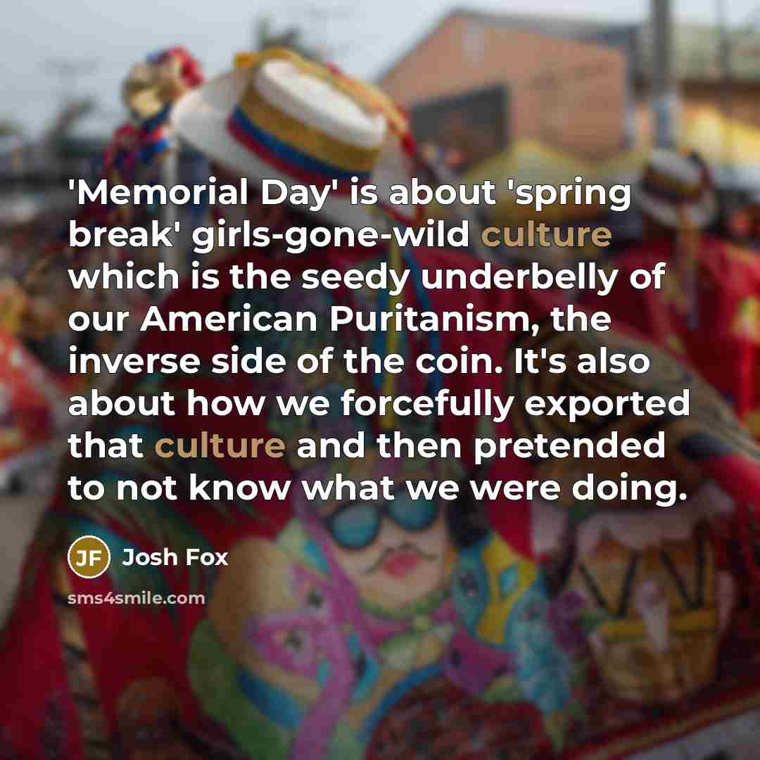 “'Memorial Day' is about 'spring break' girls-gone-wild culture which is…” quote by Josh Fox