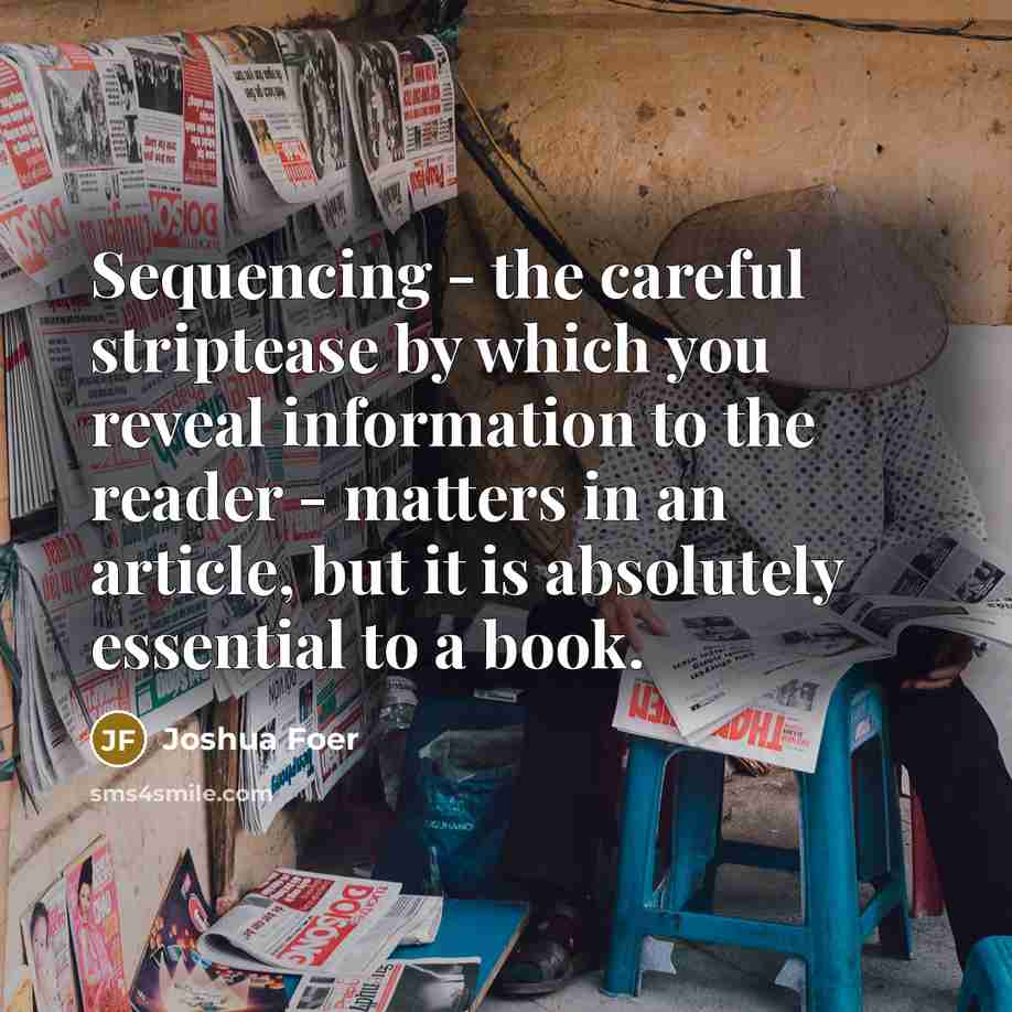 “Sequencing - the careful striptease by which you reveal information…” quote by Joshua Foer