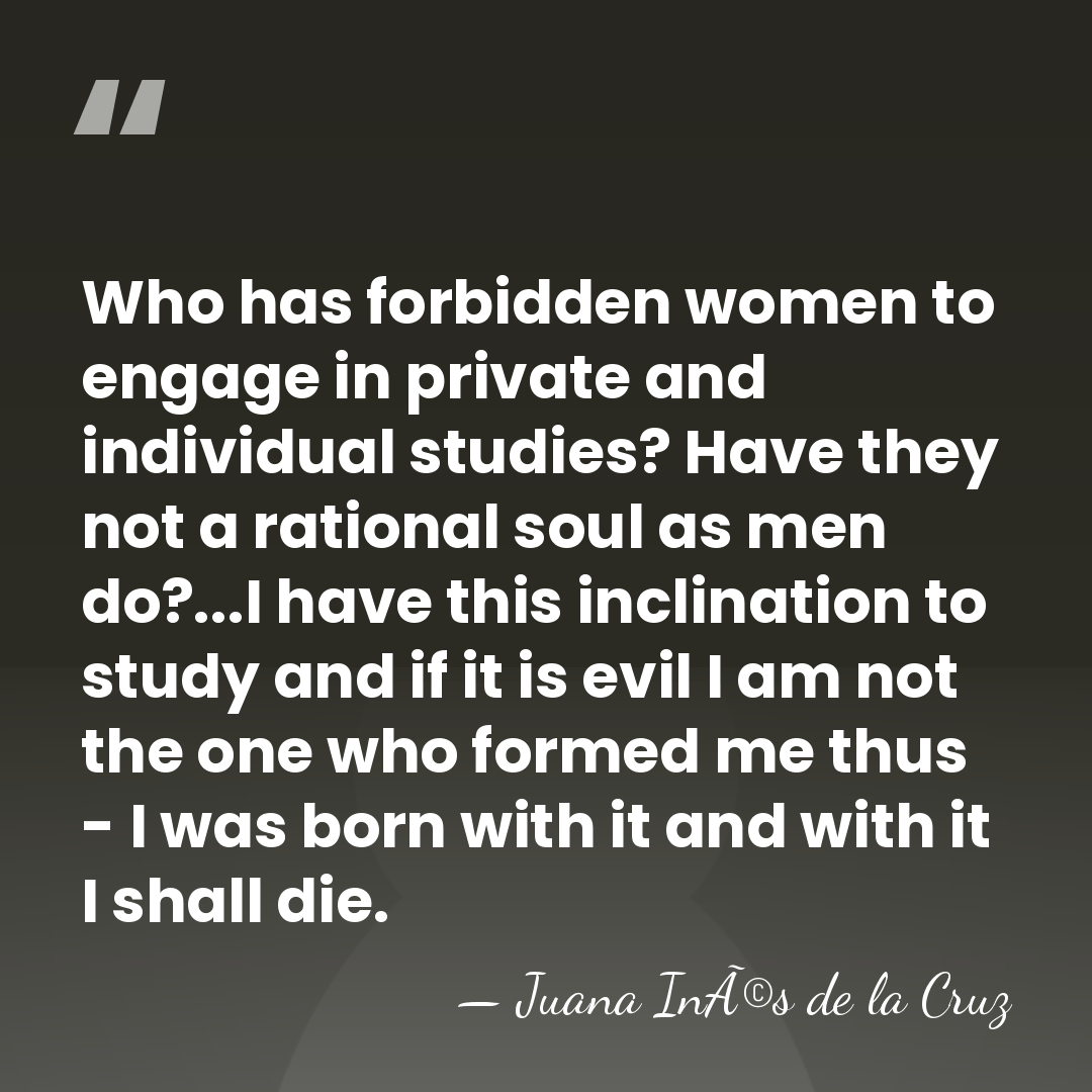 Who has forbidden women to engage in private and individual studies? Have&hellip; - Juana InÃ©s de la Cruz