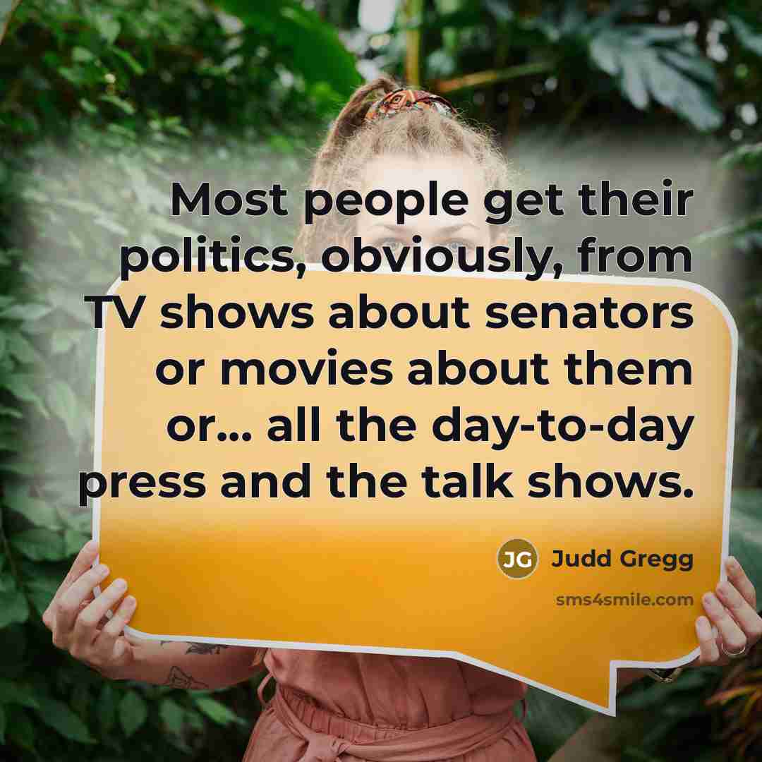 “Most people get their politics, obviously, from TV shows about…” quote by Judd Gregg