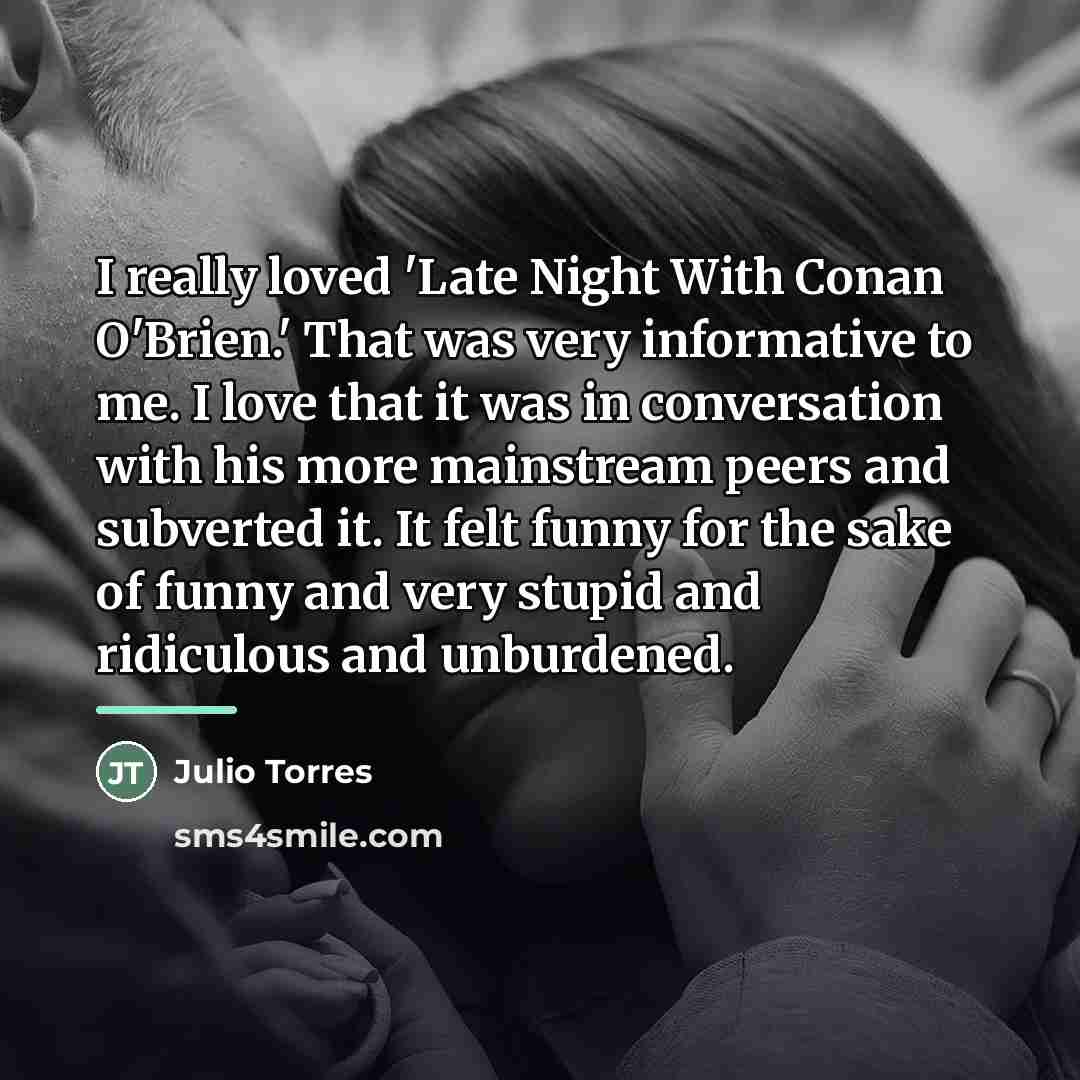 “I really loved 'Late Night With Conan O'Brien.' That was…” quote by Julio Torres