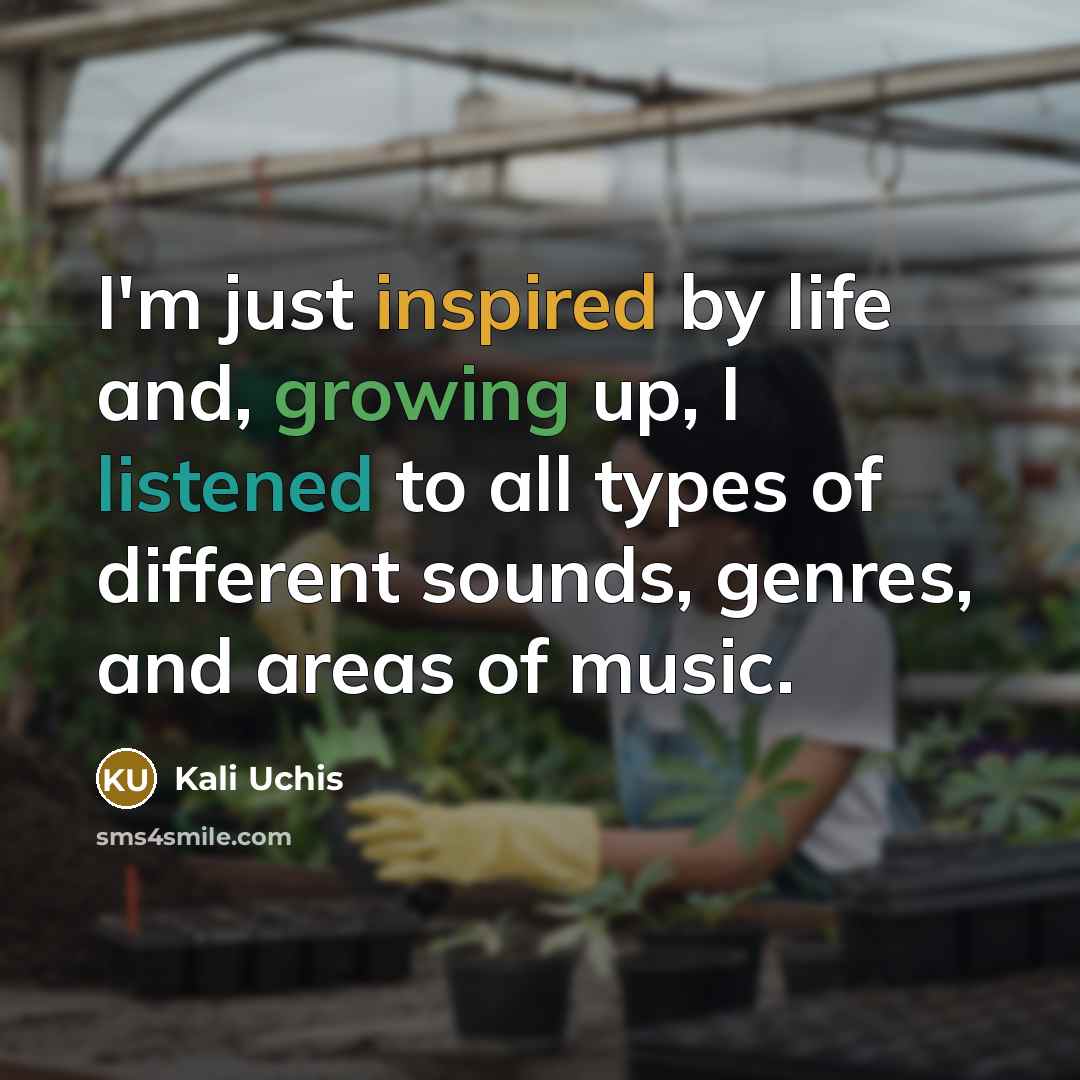 “I'm just inspired by life and, growing up, I listened…” quote by Kali Uchis