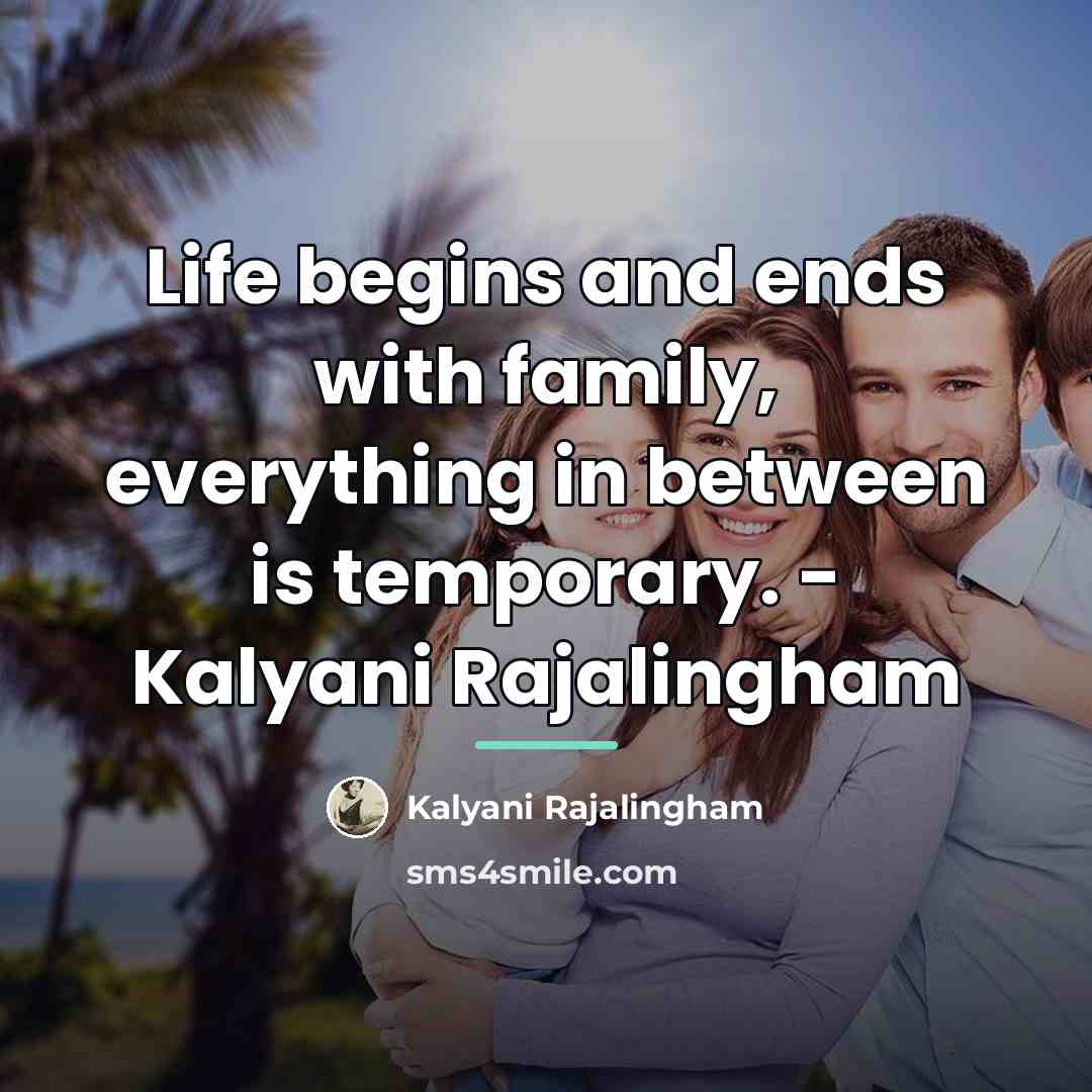 “Life begins and ends with family, everything in between is…” quote by Kalyani Rajalingham