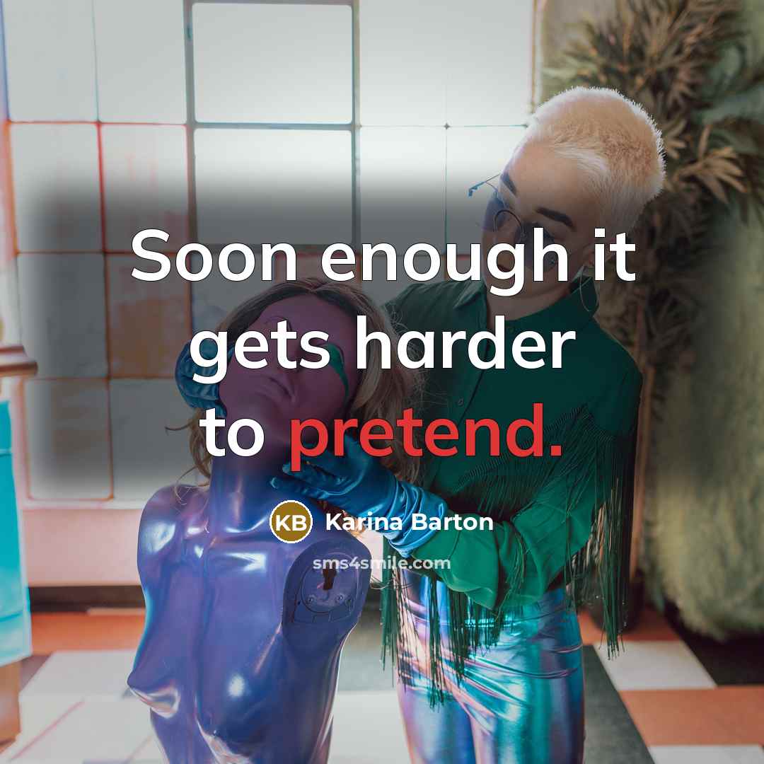 “Soon enough it gets harder to pretend.…” quote by Karina Barton