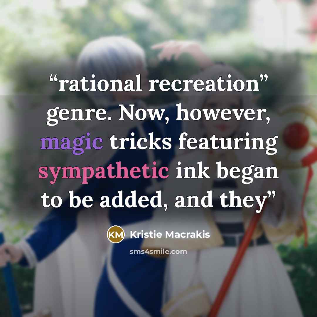 “rational recreation” genre. Now, however, magic tricks featuring sympathetic ink began to be added, and they” quote by Kristie Macrakis